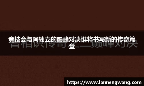 竞技会与阿独立的巅峰对决谁将书写新的传奇篇章