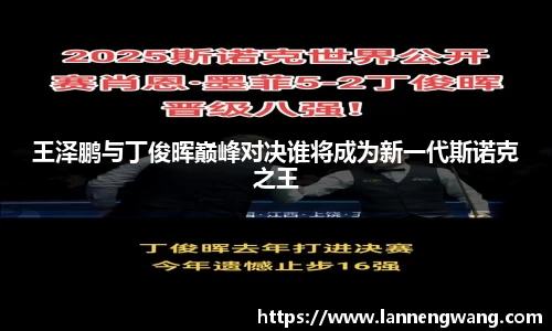 王泽鹏与丁俊晖巅峰对决谁将成为新一代斯诺克之王