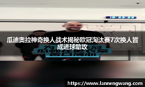 瓜迪奥拉神奇换人战术揭秘欧冠淘汰赛7次换人皆成进球助攻