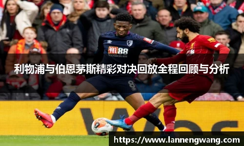 利物浦与伯恩茅斯精彩对决回放全程回顾与分析